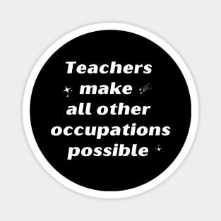 Teachers Make All Other Occupations Possible Magnet